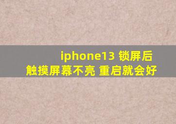 iphone13 锁屏后触摸屏幕不亮 重启就会好